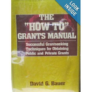 The "How To" Grants Manual Successful Grantseeking Techniques for Obtaining Private and Public Grants (American Council on Education/MacMillan Series on Higher Edu) David G Bauer 9780029024300 Books