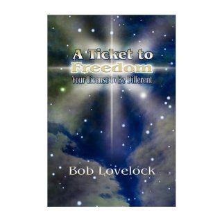 [ A Ticket to Freedom Your License to Be Different [ A TICKET TO FREEDOM YOUR LICENSE TO BE DIFFERENT ] By Lovelock, Bob ( Author )Jan 24 2011 Paperback Bob Lovelock Books