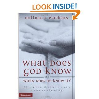 What Does God Know and When Does He Know It? The Current Controversy over Divine Foreknowledge Millard J. Erickson 9780310273387 Books