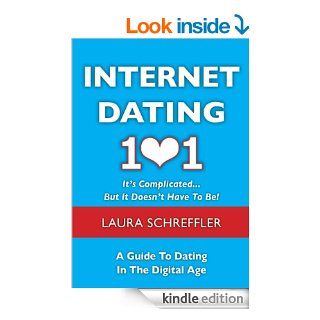 Internet Dating 101 It's Complicated . . . But It Doesn't Have To Be The Digital Age Guide to Navigating Your Relationship Through Social Media and Online Dating Sites eBook Laura Schreffler Kindle Store