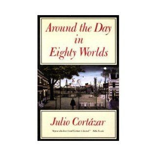 Around the Day in Eighty Worlds Julio Cortazar, Thomas Christensen 9780865472044 Books
