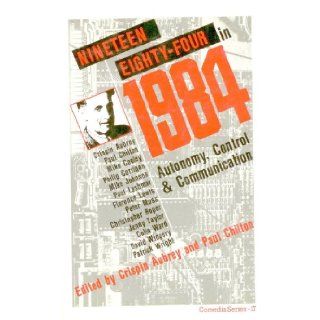 Nineteen Eighty Four in 1984 Autonomy, Control and Communication (Comedia Series) Crispin Aubrey, Paul A. Chilton 9780906890424 Books