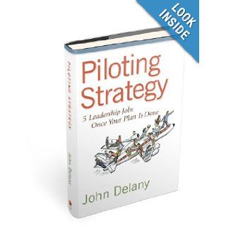 Piloting Strategy 5 Leadership Jobs Once Your Plan Is Done John Delany 9780985265502 Books
