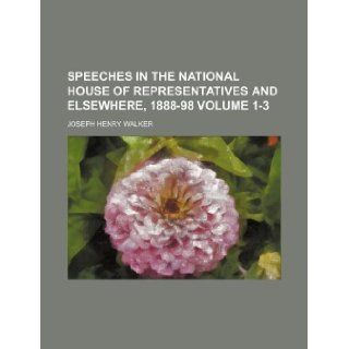 Speeches in the national House of Representatives and elsewhere, 1888 98 Volume 1 3 Joseph Henry Walker 9781130980967 Books