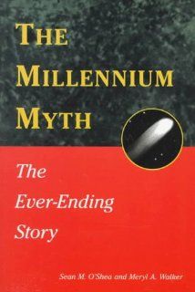 The Millennium Myth The Ever Ending Story Sean O'Shea, Meryl A. Walker 9780893342739 Books