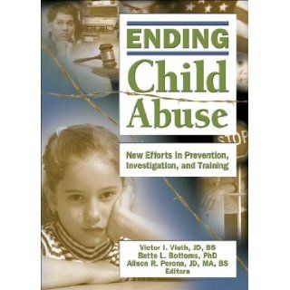 Ending Child Abuse New Efforts in Prevention, Investigation, and Training (Published Simultaneously as the Journal of Aggression Maltre) Victor I. Vieth, Bette L. Bottoms, Alison Perona 9780789029683 Books