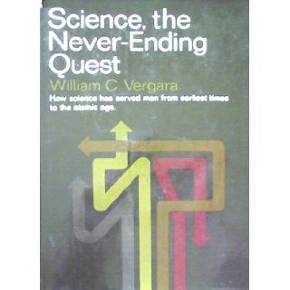 Science, the Never Ending Quest How Science Has Served Man from Earliest Times William C. Vergara Books