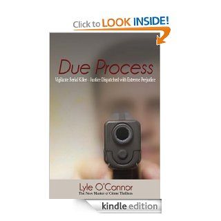 Due Process Vigilante Serial Killer Justice Dispatched with Extreme Prejudice   Kindle edition by Lyle O'Connor. Literature & Fiction Kindle eBooks @ .
