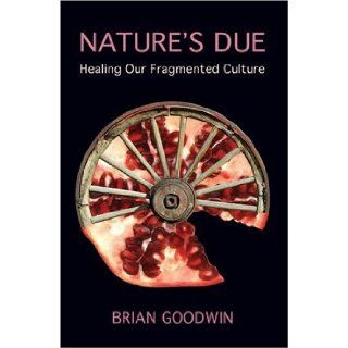 Nature's Due Healing Our Fragmented Culture Brian Goodwin 9780863155963 Books