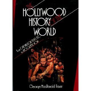 The Hollywood History of the World From One Million Years B.C. to Apocalypse Now George MacDonald Fraser 9780688075200 Books