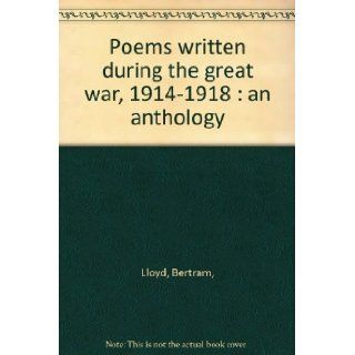 Poems written during the great war, 1914 1918  an anthology Bertram, Lloyd Books