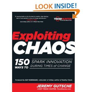 Exploiting Chaos 150 Ways to Spark Innovation During Times of Change Jeremy Gutsche Books