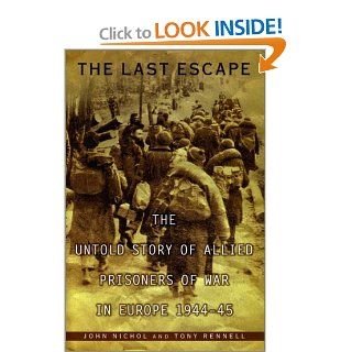 The Last Escape The Untold Story of Allied Prisoners of War in Europe 1944 45 John Nichol, Tony Rennell 9780670032129 Books