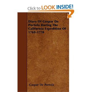 Diary Of Gaspar De Portola During The California Expedition Of 1769 1770 Gaspar De Portola 9781445546896 Books