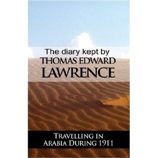 The Diary Kept by T. E. Lawrence While Travelling in Arabia During 1911 T. E. Lawrence, Thomas Edward Lawrence 9789562916370 Books