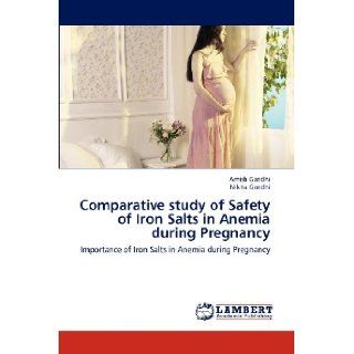Comparative study of Safety of Iron Salts in Anemia during Pregnancy Importance of Iron Salts in Anemia during Pregnancy Amish Gandhi, Nikita Gandhi 9783659171826 Books