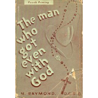 The man who got even with God; The life of an American Trappist (Religion and culture series; Joseph Hussleingeneral editor) M. Raymond Books