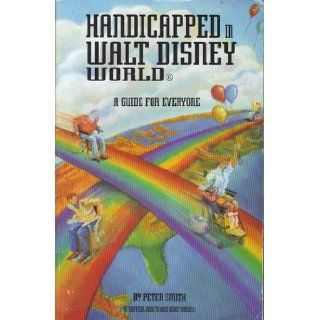 Handicapped in Walt Disney World A Guide for Everyone Peter Smith 9781881971498 Books