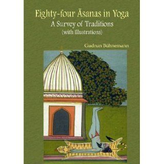 Eighty Four Asanas in Yoga A Survey of Traditions (with Illustrations) Gudrun Buhnemann 9788124605806 Books