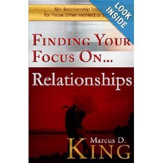 Finding Your Focus OnRelationships 50 Relationship Topics for Those Either Married or Single Marcus D. King 9780985425807 Books