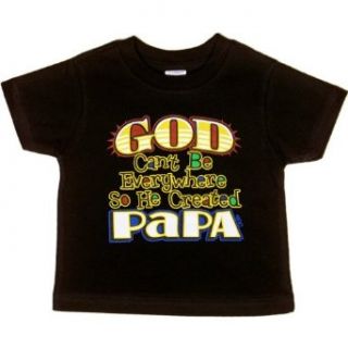 Infant T Shirt  GOD CAN'T BE EVERYWHERE SO HE CREATED PAPA Clothing