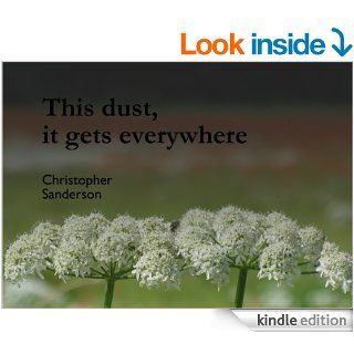 This dust it gets everywhere   Kindle edition by Christopher Sanderson. Literature & Fiction Kindle eBooks @ .