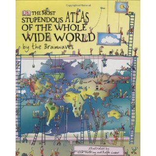 The Most Stupendous Atlas of the Whole Wide World by the Brainwaves Ralph Lazar, Lisa Swerling, Last Lemon Productions, Diane Thistlethwaite 9781405331968 Books