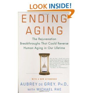 Ending Aging The Rejuvenation Breakthroughs That Could Reverse Human Aging in Our Lifetime Aubrey de Grey, Michael Rae 9780312367077 Books