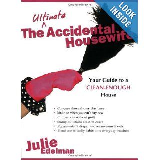 The Ultimate Accidental Housewife Your Guide to a Clean Enough House Julie Edelman 9781401322267 Books