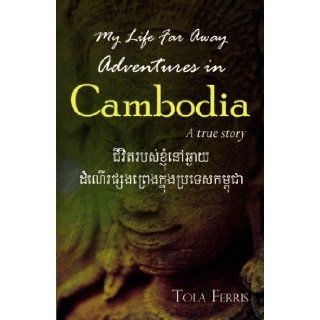 My Life Far Away Adventures in Cambodia Tola Ferris 9780741452351 Books