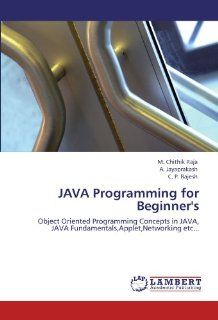 JAVA Programming for Beginner's Object Oriented Programming Concepts in JAVA, JAVA Fundamentals, Applet, Networking etc M. Chithik Raja, A. Jayaprakash, C. P. Rajesh 9783844384413 Books