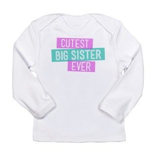 Cutest Big Sister Ever Long Sleeve Infant T Shirt by BigSisRules
