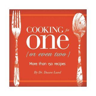 Cooking for One (or Even Two) Duane R. Lund 9780974082189 Books