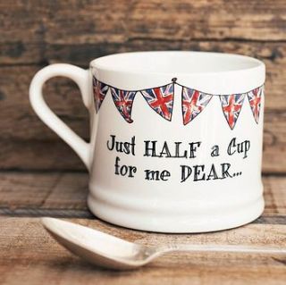 'just half a cup for me dear' mug by sweet william designs