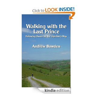 Walking with the Last Prince Following Owain on the Glyndwr's Way eBook Andrew Bowden Kindle Store