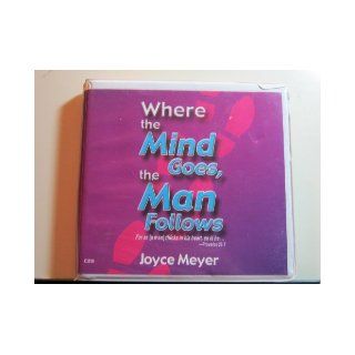 Where the Mind Goes, the Man Follows (For as [a man] thinks in his heart, so is he) Joyce Meyer Books