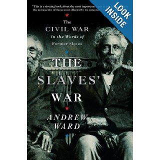 The Slaves' War The Civil War in the Words of Former Slaves Andrew Ward 9780547237923 Books