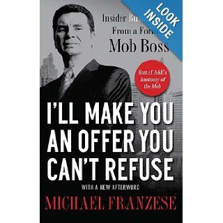 I'll Make You an Offer You Can't Refuse Insider Business Tips from a Former Mob Boss Michael Franzese Books