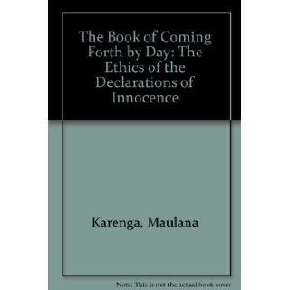 The Book of Coming Forth by Day The Ethics of the Declarations of Innocence Maulana Karenga 9780943412146 Books