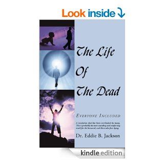 The Life Of The Dead Everyone Included eBook Dr. Eddie B. Jackson Kindle Store