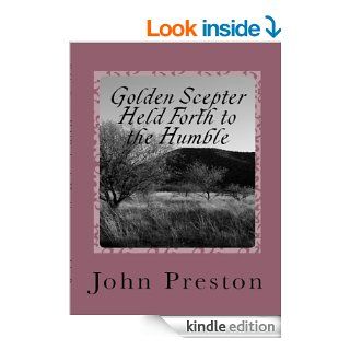 The golden scepter held forth to the humble   Kindle edition by John Preston, Deejay O'flaherty, A Puritan At Heart Press. Religion & Spirituality Kindle eBooks @ .