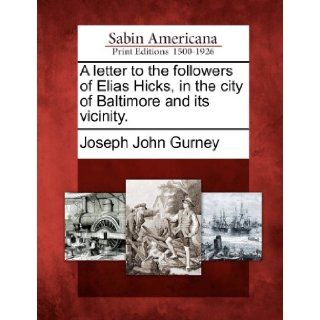A letter to the followers of Elias Hicks, in the city of Baltimore and its vicinity. Joseph John Gurney 9781275661165 Books