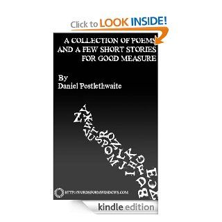 A Collection Of Poems And A Few Short Stories For Good Measure eBook Daniel Postlethwaite Kindle Store