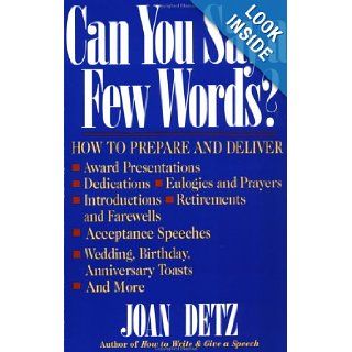 Can You Say a Few Words? How to Prepare and Deliver Award Presentations, Dedications, Eulogies and Prayers, Introductions, Retirements and Farewells,Birthday, Anniversary Toasts, and More. Joan Detz 9780312058302 Books