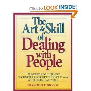 The Art and Skill of Dealing with People Hundreds of Sure Fire Techniques for Getting Your Way with People at Work Brandon Toropov 9780135206515 Books