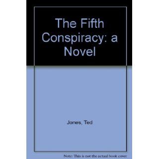The Fifth Conspiracy A Novel Ted Jones 9780891415152 Books