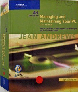 A+ Guide to Managing and Maintaining Your PC, Comprehensive, Fifth Edition Jean Andrews 9780619213244 Books