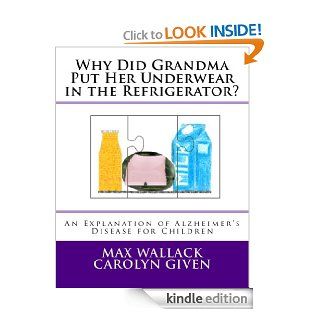 Why Did Grandma Put Her Underwear in the Refrigerator?   Kindle edition by Max Wallack, Carolyn Given. Children Kindle eBooks @ .