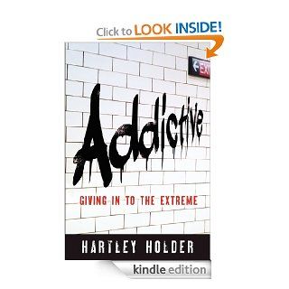 ADDICTIVE Giving In To The Extreme   Kindle edition by Hartley Holder. Religion & Spirituality Kindle eBooks @ .