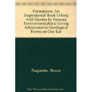 Formations An Inspirational Book (Along with Quotes by Famous Environmentalists) Giving Admiration to Geological Forms on Our Ear Bruce Paquette 9780977876402 Books